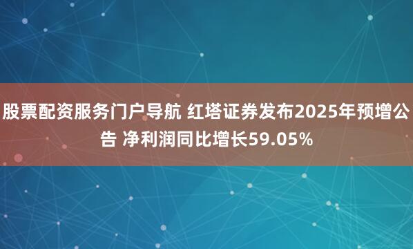 股票配资服务门户导航 红塔证券发布2025年预增公告 净利润同比增长59.05%